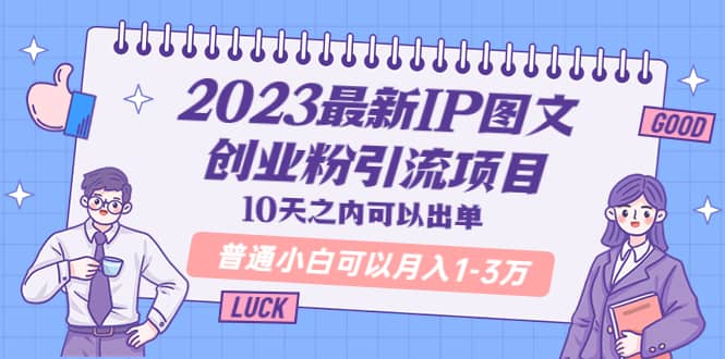 2023最新IP图文创业粉引流项目，10天之内可以出单 普通小白可以月入1-3万-创盟网