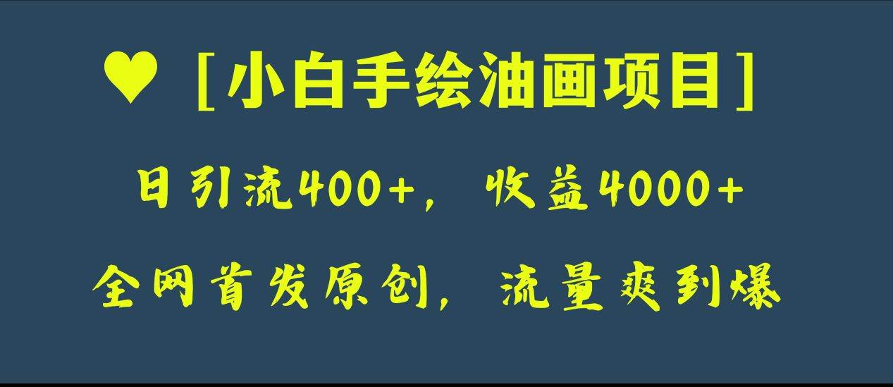 全网首发原创，日引流400+，收益4000+，小白手绘油画项目-创盟网