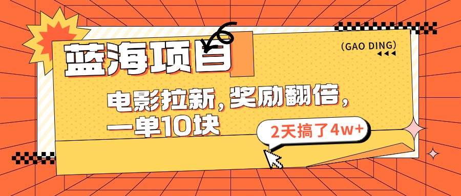 蓝海项目，电影拉新，奖励翻倍，一单10元，2天搞了4w+-创盟网