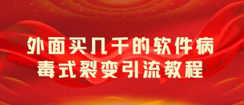 外面卖几千的软件病毒式裂变引流教程，病毒式无限吸引精准粉丝【揭秘】-创盟网