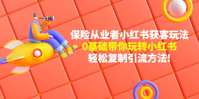保险从业者的小红书获客玩法：0基础带你玩转小红书-创盟网