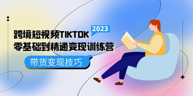 跨境·短视频TIKTOK零基础到精通变现训练营 短视频·独立站·带货变现技巧-创盟网