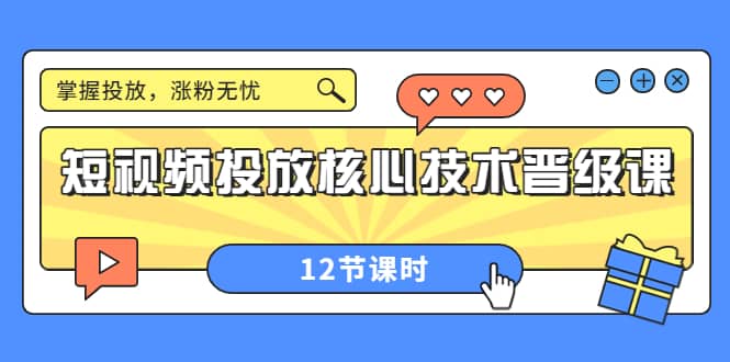 短视频投放核心技术晋级课：掌握投放，涨粉无忧（12节课时）-创盟网