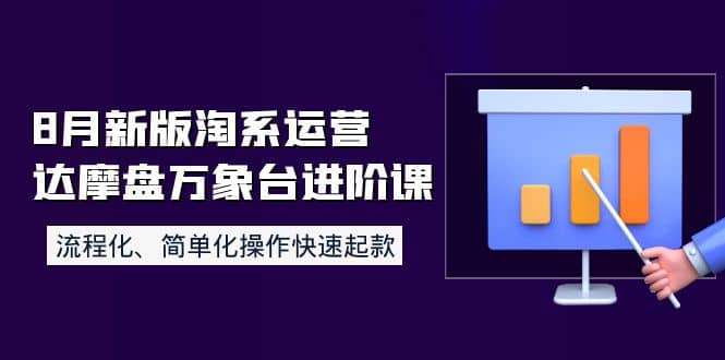 8月新版淘系运营达摩盘万象台进阶课：流程化、简单化操作快速起款-创盟网