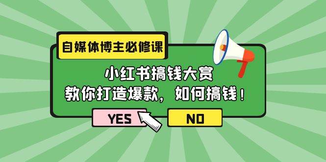 自媒体博主必修课：小红书搞钱大赏，教你打造爆款，如何搞钱（11节课）-创盟网