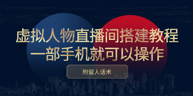 虚拟人物直播间搭建教程，一部手机就可以操作，附留人话术-创盟网