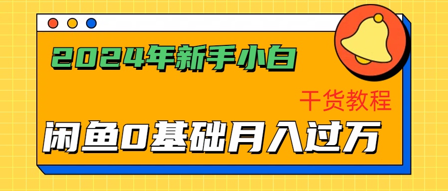 2024年新手小白如何通过闲鱼轻松月入过万-干货教程-创盟网