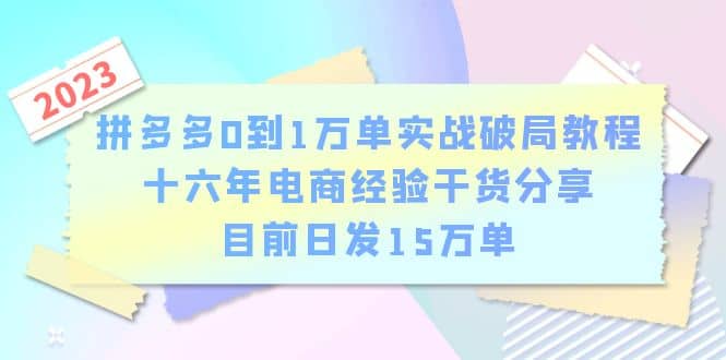拼多多0到1万单实战破局教程，十六年电商经验干货分享，目前日发15万单-创盟网