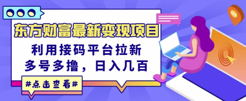 东方财富最新变现项目，利用接码平台拉新，多号多撸，日入几百无压力-创盟网