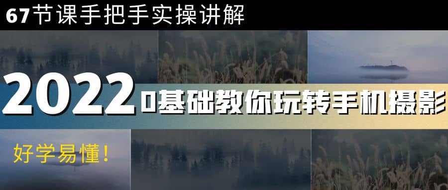 0基础教你玩转手机摄影：67节课手把手实操讲解，好学易懂-创盟网