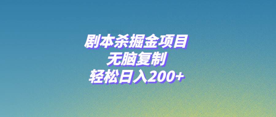 剧本杀掘金项目，无脑复制，轻松日入200+-创盟网