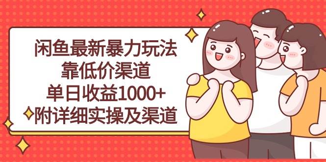 闲鱼最新暴力玩法，靠低价渠道单日收益1000+，附详细实操及渠道-创盟网