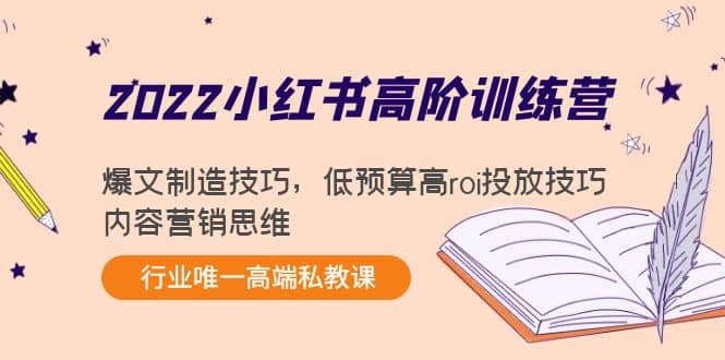 2022小红书高阶训练营：爆文制造技巧，低预算高roi投放技巧，内容营销思维-创盟网