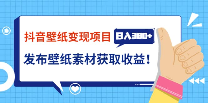 抖音壁纸变现项目：实战日入380+发布壁纸素材获取收益！-创盟网
