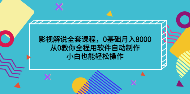影视解说全套课程，0基础月入8000，从0教你全程用软件自动制作，有手就行-创盟网
