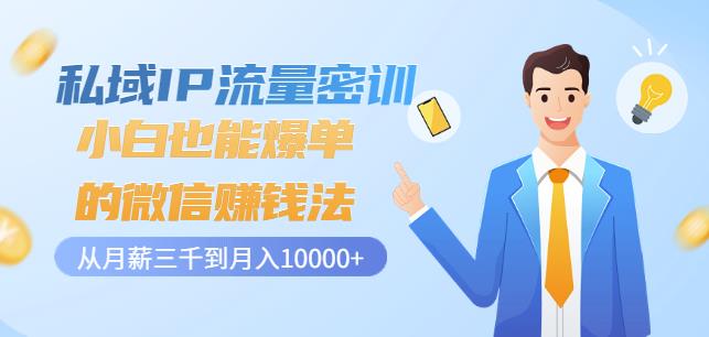 私域IP流量密训：小白也能爆单的微信赚钱法，从月薪三千到月入10000+-创盟网