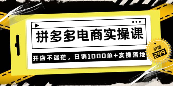 《拼多多电商实操课》开店不迷茫，日销1000单+实操落地（价值299元）-创盟网
