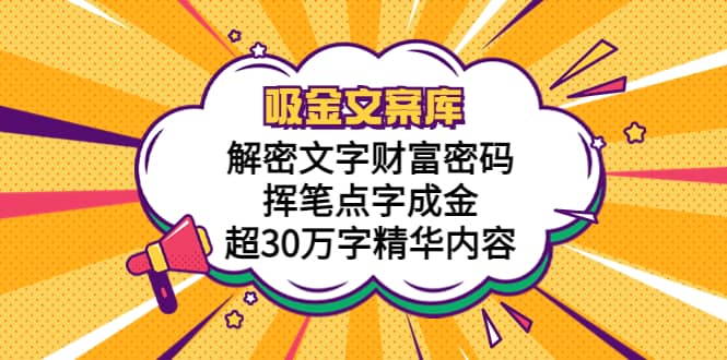 吸金文案库，解密文字财富密码，挥笔点字成金，超30万字精华内容-创盟网