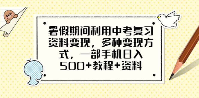 暑假期间利用中考复习资料变现，多种变现方式，一部手机日入500+教程+资料-创盟网
