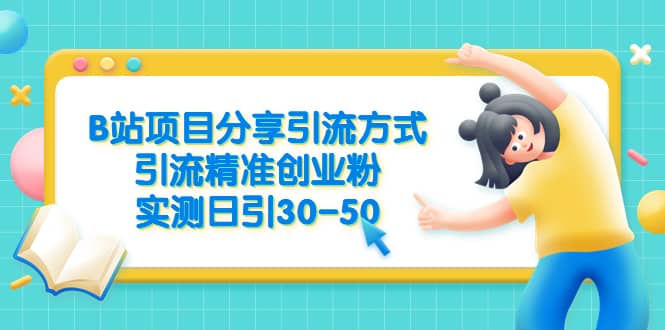B站项目分享引流方式，引流精准创业粉，实测日引30-50-创盟网