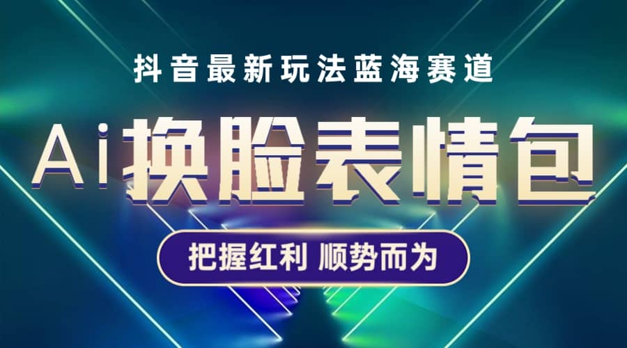 抖音AI换脸表情包小程序变现最新玩法，单条视频变现1万+普通人也能轻松玩转-创盟网