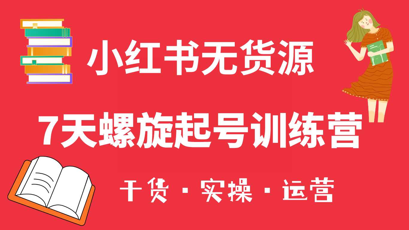 小红书7天螺旋起号训练营，小白也能轻松起店（干货+实操+运营）-创盟网