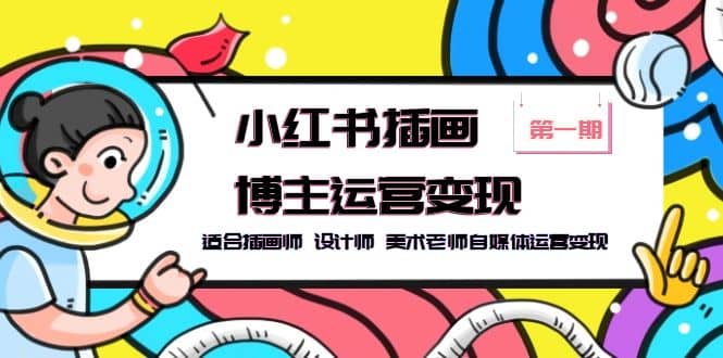 小红书插画博主运营变现-第1期，适合插画师 设计师 美术老师自媒体运营变现-创盟网