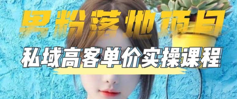【男粉落地项目】0基础玩转男粉短视频转私域日产500+2023男粉高客单价实操-创盟网