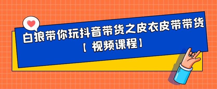 白狼带你玩抖音带货之皮衣皮带带货【视频课程】-创盟网