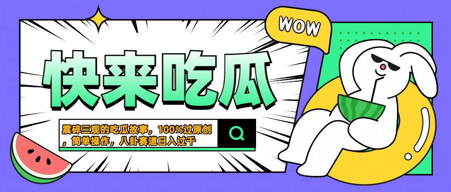 震碎三观的吃瓜故事，一键生成100%过原创，猎奇八卦赛道，简单操作日入过千-创盟网