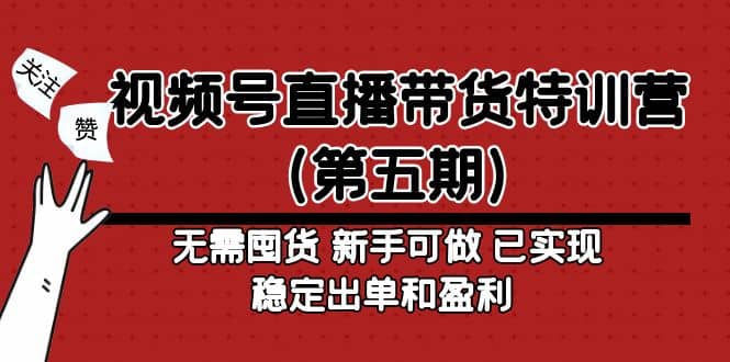 视频号直播带货特训营（第五期）无需囤货 新手可做 已实现稳定出单和盈利-创盟网