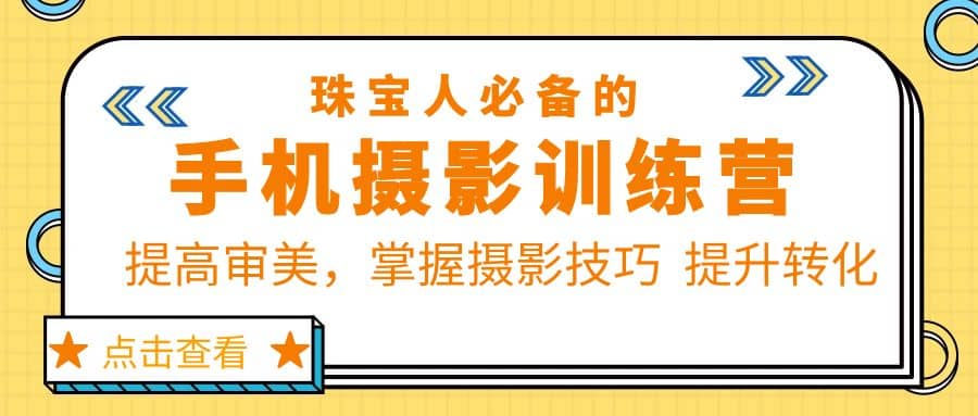珠/宝/人必备的手机摄影训练营第7期：提高审美，掌握摄影技巧 提升转化-创盟网