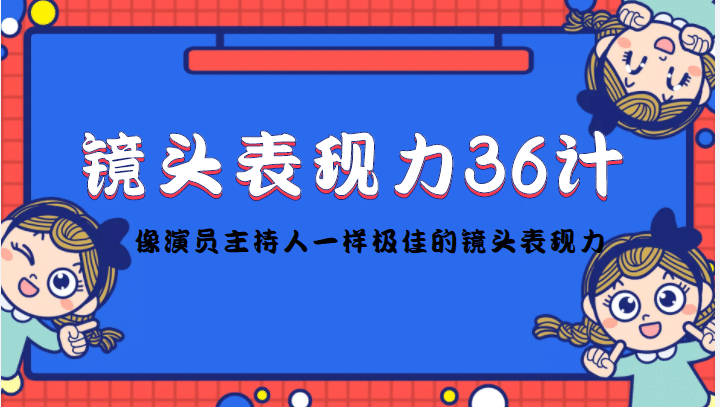 镜头表现力36计，做到像演员主持人这些职业的人一样，拥有极佳的镜头表现力-创盟网
