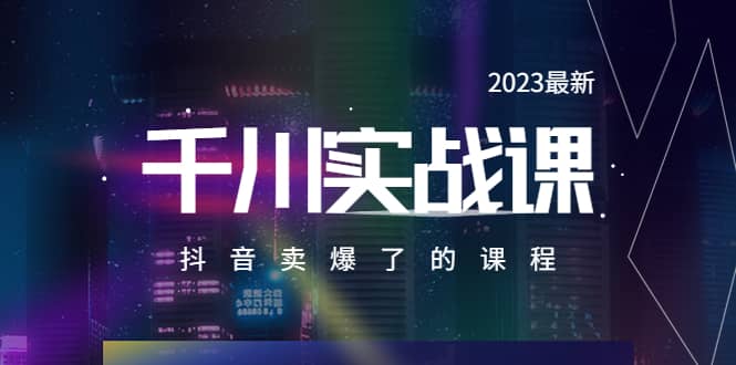 2023最新千川实操课，抖音卖爆了的课程（20节视频课）-创盟网