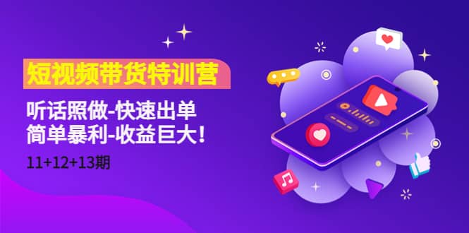 短视频带货特训营（11+12+13期）听话照做-快速出单-创盟网