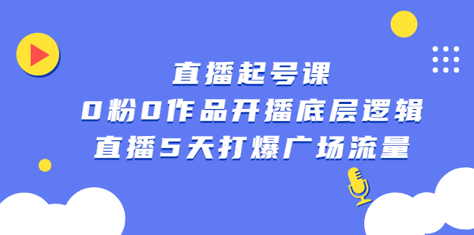 直播起号课，0粉0作品开播底层逻辑，直播5天打爆广场流量-创盟网