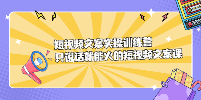 短视频文案实训操练营，只说话就能火的短视频文案课-创盟网
