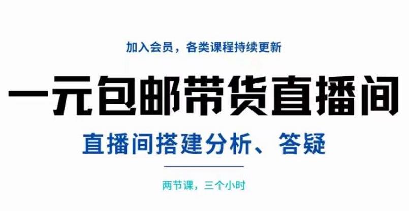 一元包邮带货直播间搭建，两节课三小时，搭建、分析、答疑-创盟网