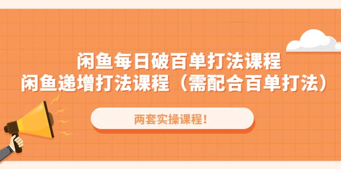 闲鱼每日破百单打法实操课程+闲鱼递增打法课程（需配合百单打法）-创盟网
