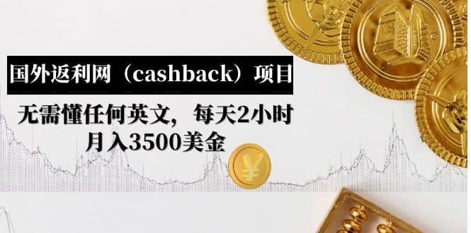 国外返利网（cashback）项目：无需懂任何英文，每天2小时，月入3500美元-创盟网