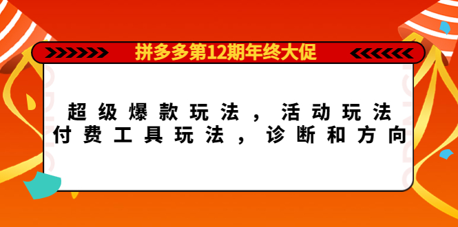 拼多多第12期年终大促：超级爆款玩法，活动玩法，付费工具玩法，诊断和方向-创盟网