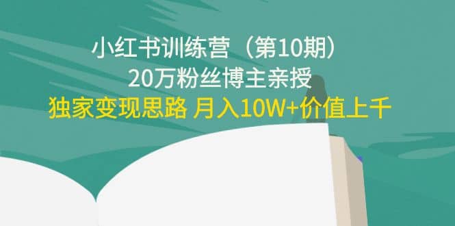 小红书训练营（第10期）20万粉丝博主亲授：独家变现思路-创盟网
