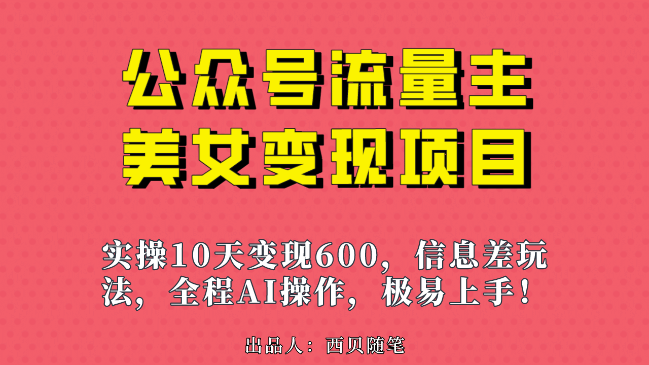 公众号流量主美女变现项目，实操10天变现600+，一个小副业利用AI无脑搬-创盟网