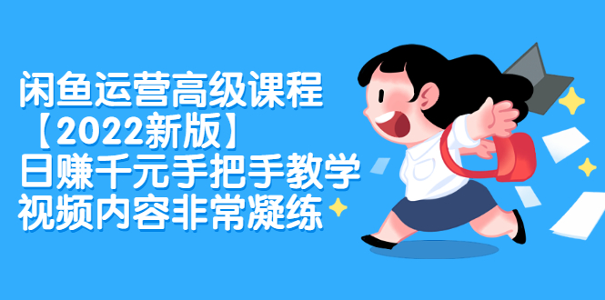 闲鱼运营高级课程【2022新版】，日赚千元手把手教学，视频内容非常凝练-创盟网