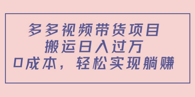 多多视频带货项目（教程+软件）-创盟网