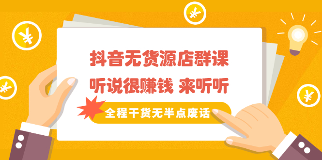 《抖音无货源店群课》听说很赚钱 来听听，全程干货无半点废话-创盟网