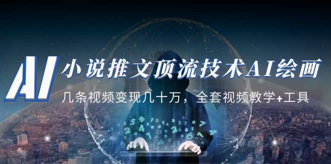 小说推文·顶流技术AI绘画教学：几条视频变现几十万，全套视频教学+工具-创盟网