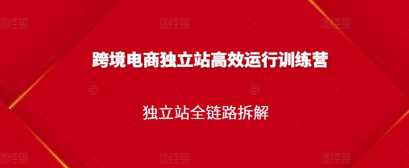 跨境电商独立站高效运行训练营，独立站全链路拆解-创盟网