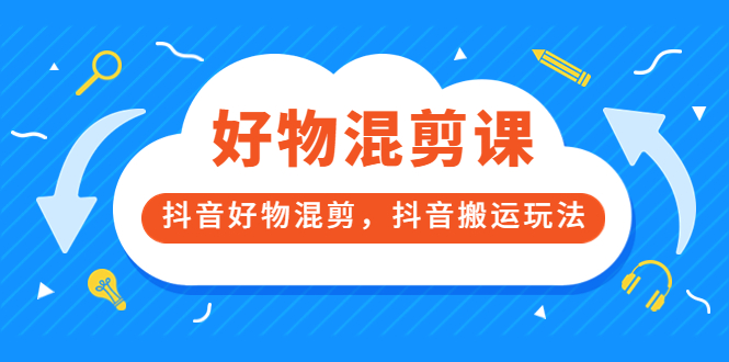 万三好物混剪课，抖音好物混剪，抖音搬运玩法 价值1980元-创盟网