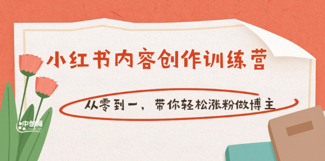 【小红书内容创作训练营】从零到一，带你轻松涨粉做博主（价值399）-创盟网